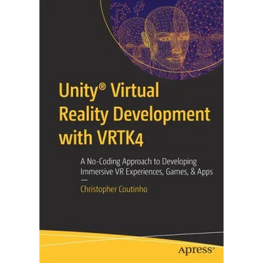 Unity(r) Virtual Reality Development with Vrtk4: A No-Coding Approach to Developing Immersive VR Experiences, Games, & Apps