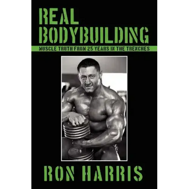 Real Bodybuilding: Muscle Truth from 25 Years in the Trenches