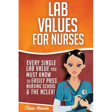 Lab Values for Nurses: Every Single Lab Value You Must Know To Easily Pass Nursing School & The NCLEX!