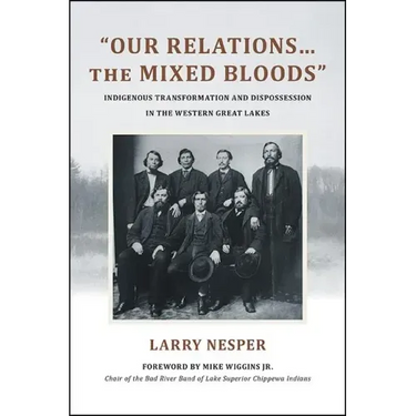 Our Relations...the Mixed Bloods: Indigenous Transformation and Dispossession in the Western Great Lakes