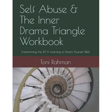 Self Abuse & The Inner Drama Triangle Workbook: Transforming the IDT & Learning to Parent Yourself Well