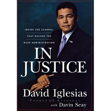 In Justice: Inside the Scandal That Rocked the Bush Administration