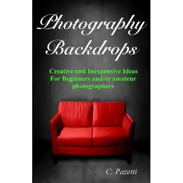 Photography Backdrops: Creative and Inexpensive Ideas For Beginners and/or Amateur Photographers