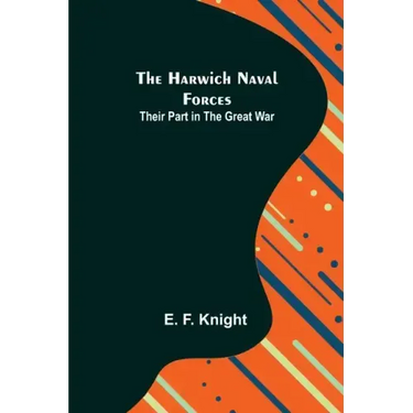 The Harwich Naval Forces: Their Part in the Great War