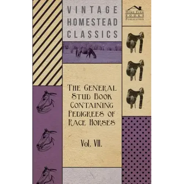 The General Stud Book Containing Pedigrees of Race Horses - Vol VII