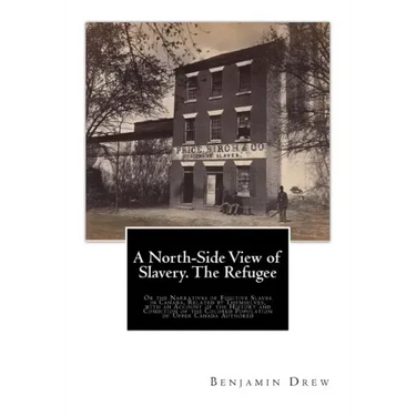 A North-Side View of Slavery. The Refugee: Or the Narratives of Fugitive Slaves in Canada. Related by Themselves, with an Account of the History and C