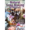 Natural Soap Making for Beginners: How to Make Soap from Scratch Using Essential Oils, Herbs, and Other Natural Additives