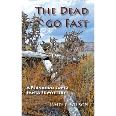 The Dead Go Fast: A Fernando Lopez Santa Fe Mystery