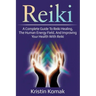 Reiki: A complete guide to Reiki healing, the human energy field, and improving your health with Reiki