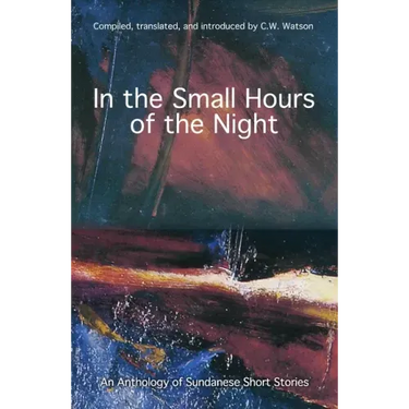 In the Small Hours of the Night: An Anthology of Sundanese Short Stories