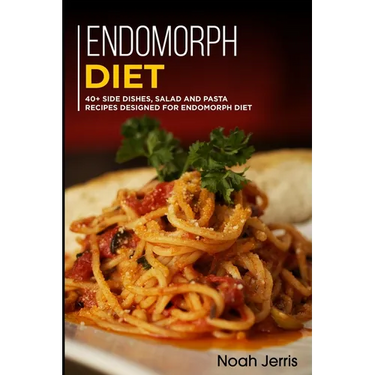 Endomorph Diet: 40+ Side dishes, Salad and Pasta recipes designed for Endomorph diet