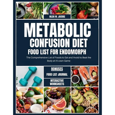 Metabolic Confusion Diet Food List for Endomorph: The Comprehensive List of Foods to Eat and Avoid to Beat the Body at it's own Game
