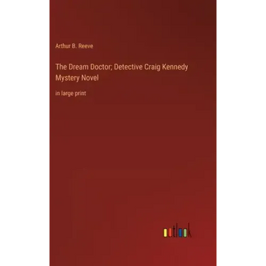 The Dream Doctor; Detective Craig Kennedy Mystery Novel: in large print