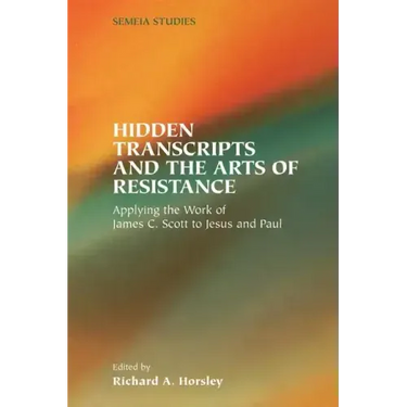 Hidden Transcripts and the Arts of Resistance: Applying the Work of James C. Scott to Jesus and Paul