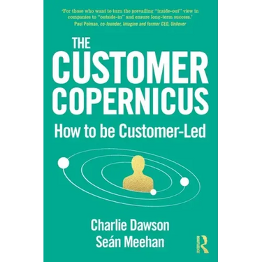 The Customer Copernicus: How to Be Customer-Led