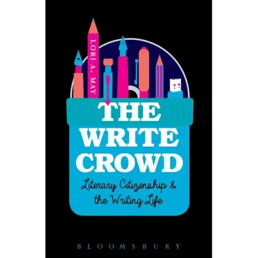 The Write Crowd: Literary Citizenship and the Writing Life