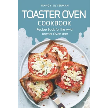 Toaster Oven Cookbook: Recipe Book for the Avid Toaster Oven User