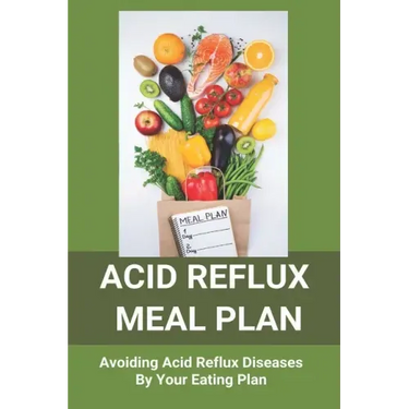 Acid Reflux Meal Plan: Avoiding Acid Reflux Diseases By Your Eating Plan: Top Rated Acid Reflux Cookbook