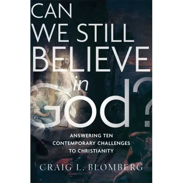 Can We Still Believe in God?: Answering Ten Contemporary Challenges to Christianity