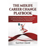 The Midlife Career Change Playbook: A 12-Month Strategy to Replace Your Income and Live the Life of Your Dreams Without Risking Everything You Worked