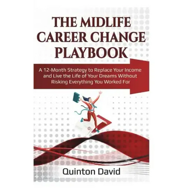 The Midlife Career Change Playbook: A 12-Month Strategy to Replace Your Income and Live the Life of Your Dreams Without Risking Everything You Worked