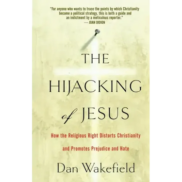The Hijacking of Jesus: How the Religious Right Distorts Christianity and Promotes Prejudice and Hate