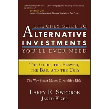 The Only Guide to Alternative Investments You'll Ever Need: The Good, the Flawed, the Bad, and the Ugly