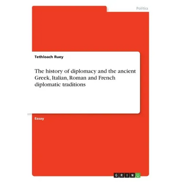 The history of diplomacy and the ancient Greek, Italian, Roman and French diplomatic traditions