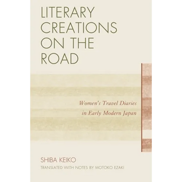 Literary Creations on the Road: Women's Travel Diaries in Early Modern Japan
