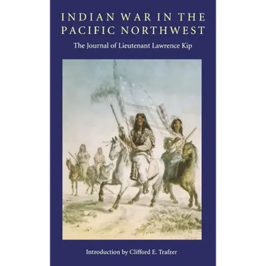 Indian War in the Pacific Northwest: The Journal of Lieutenant Lawrence Kip