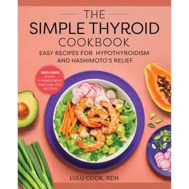 The Simple Thyroid Cookbook: Easy Recipes for Hypothyroidism and Hashimoto's Relief Burst: Includes Quick, 5-Ingredient, and One-Pot Recipes