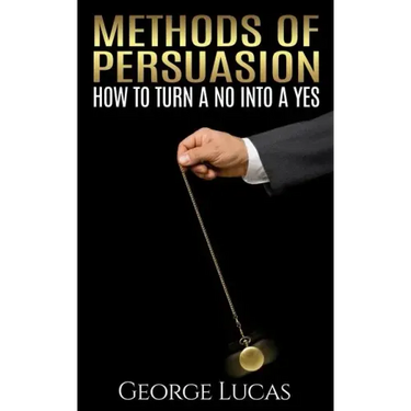 Methods of Persuasion: How to Turn a No into a Yes