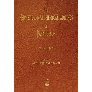 The Hermetic and Alchemical Writings of Paracelsus - Volumes One and Two