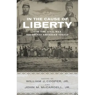 In the Cause of Liberty: How the Civil War Redefined American Ideals