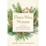 Three Wise Women: 40 Devotions Celebrating Advent with Mary, Elizabeth, and Anna