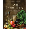 I Am from Here: Stories and Recipes from a Southern Chef