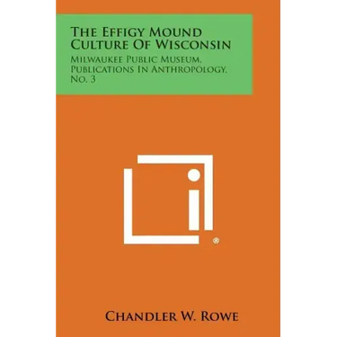 The Effigy Mound Culture of Wisconsin: Milwaukee Public Museum, Publications in Anthropology, No. 3