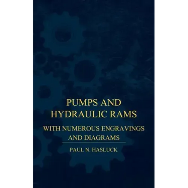 Pumps And Hydraulic Rams - With Numerous Engravings And Diagrams