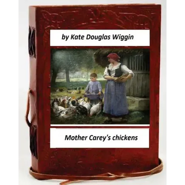 Mother Carey's chickens.By Kate Douglas Wiggin (Children's Classics)