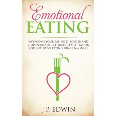 Emotional Eating: Overcome Your Eating Disorder and Stop Overeating Through Meditation and Intuitive Eating, Binge No More