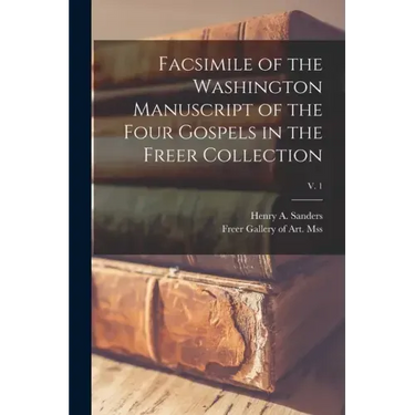 Facsimile of the Washington Manuscript of the Four Gospels in the Freer Collection; v. 1