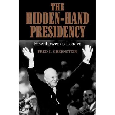 The Hidden-Hand Presidency: Eisenhower as Leader