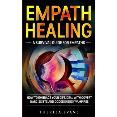 Empath Healing: A Survival Guide For Empaths. How To Embrace Your Gift, Deal With Covert Narcissists And Dodge Energy Vampires.