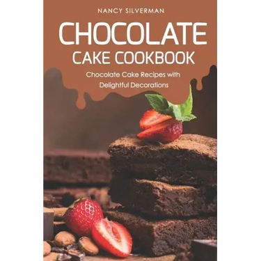 Chocolate Cake Cookbook: Chocolate Cake Recipes with Delightful Decorations