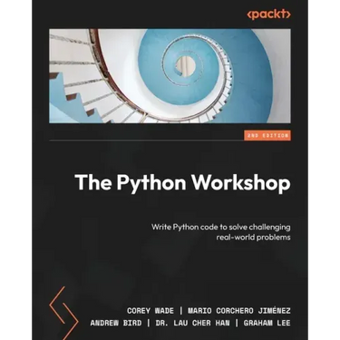 The Python Workshop - Second Edition: Write Python code to solve challenging real-world problems