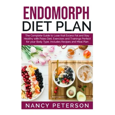 Endomorph Diet Plan: The Complete Guide to Loss that Excess Fat and Stay Healthy with Paleo Diet, Exercises and Trainings Perfect for Your