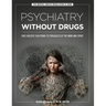 Psychiatry Without Drugs: Safe Holistic Solutions to Struggles of the Mind and Spirit
