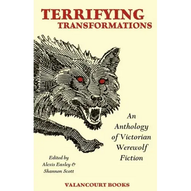 Terrifying Transformations: An Anthology of Victorian Werewolf Fiction, 1838-1896
