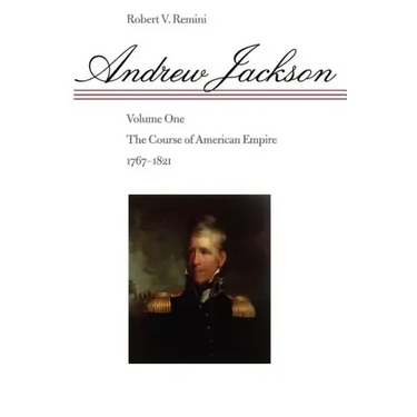 Andrew Jackson: The Course of American Empire, 1767-1821 Volume 1