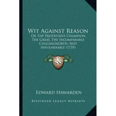 Wit Against Reason: Or The Protestant Champion, The Great, The Incomparable Chillingworth, Not Invulnerable (1735)